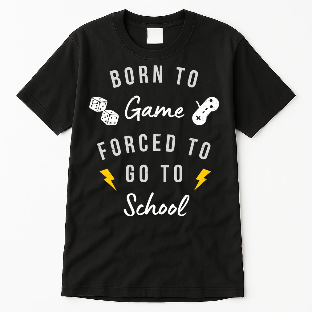 Born To Game Forced To Go To School Gamer Tall T-Shirt