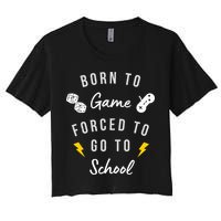 Born To Game Forced To Go To School Gamer Women's Crop Top Tee