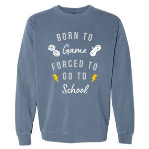 Born To Game Forced To Go To School Gamer Garment-Dyed Sweatshirt