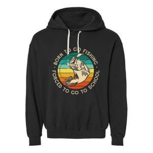 Born To Go Fishing Forced To Go To School Garment-Dyed Fleece Hoodie