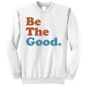 Be The Good Kindness Sweatshirt