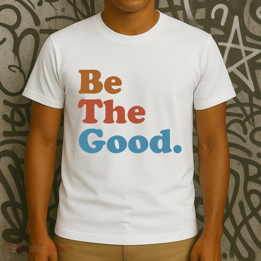 Be The Good Kindness T-Shirt
