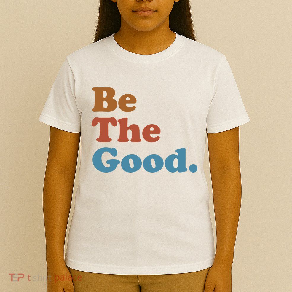 Be The Good Kindness T-Shirt