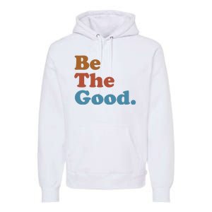 Be The Good Kindness Premium Hoodie