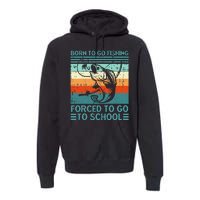 Born To Go Fishing Forced School Funny Premium Hoodie