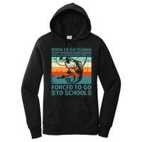 Born To Go Fishing Forced School Funny Women's Pullover Hoodie