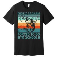 Born To Go Fishing Forced School Funny Premium T-Shirt