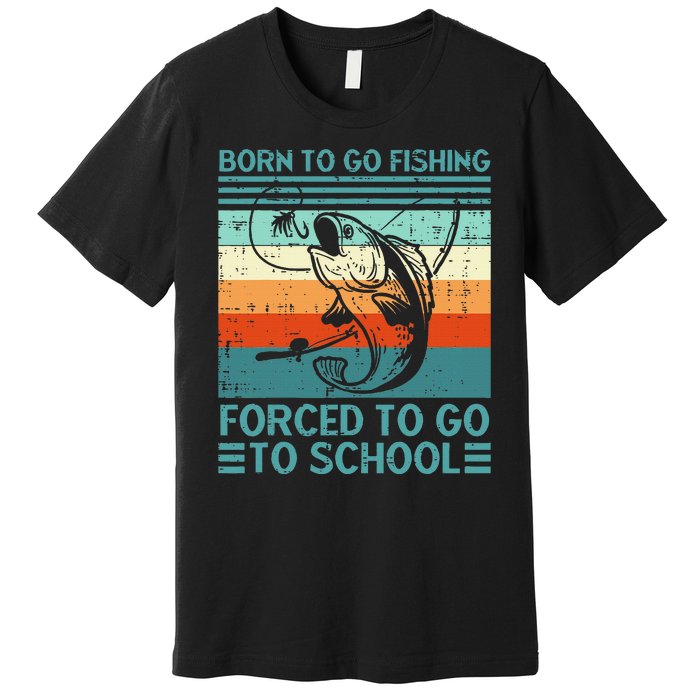 Born To Go Fishing Forced School Funny Premium T-Shirt