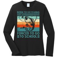 Born To Go Fishing Forced School Funny Ladies Long Sleeve Shirt