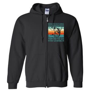 Born To Go Fishing Forced School Funny Full Zip Hoodie