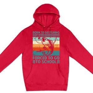 Born To Go Fishing Forced School Funny Premium Pullover Hoodie