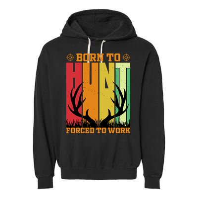 Born To Hunt Forced To Work Garment-Dyed Fleece Hoodie