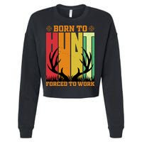 Born To Hunt Forced To Work Cropped Pullover Crew
