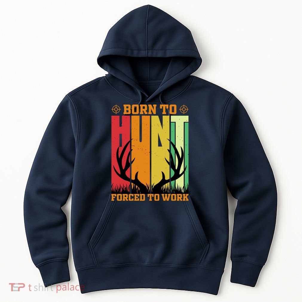 Born To Hunt Forced To Work Hoodie