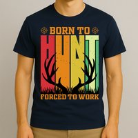 Born To Hunt Forced To Work T-Shirt
