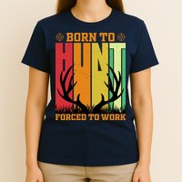 Born To Hunt Forced To Work T-Shirt