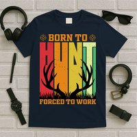Born To Hunt Forced To Work T-Shirt