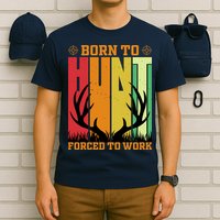 Born To Hunt Forced To Work T-Shirt