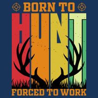 Born To Hunt Forced To Work T-Shirt