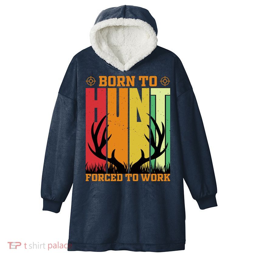 Born To Hunt Forced To Work Hooded Wearable Blanket