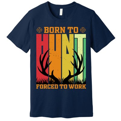 Born To Hunt Forced To Work Premium T-Shirt
