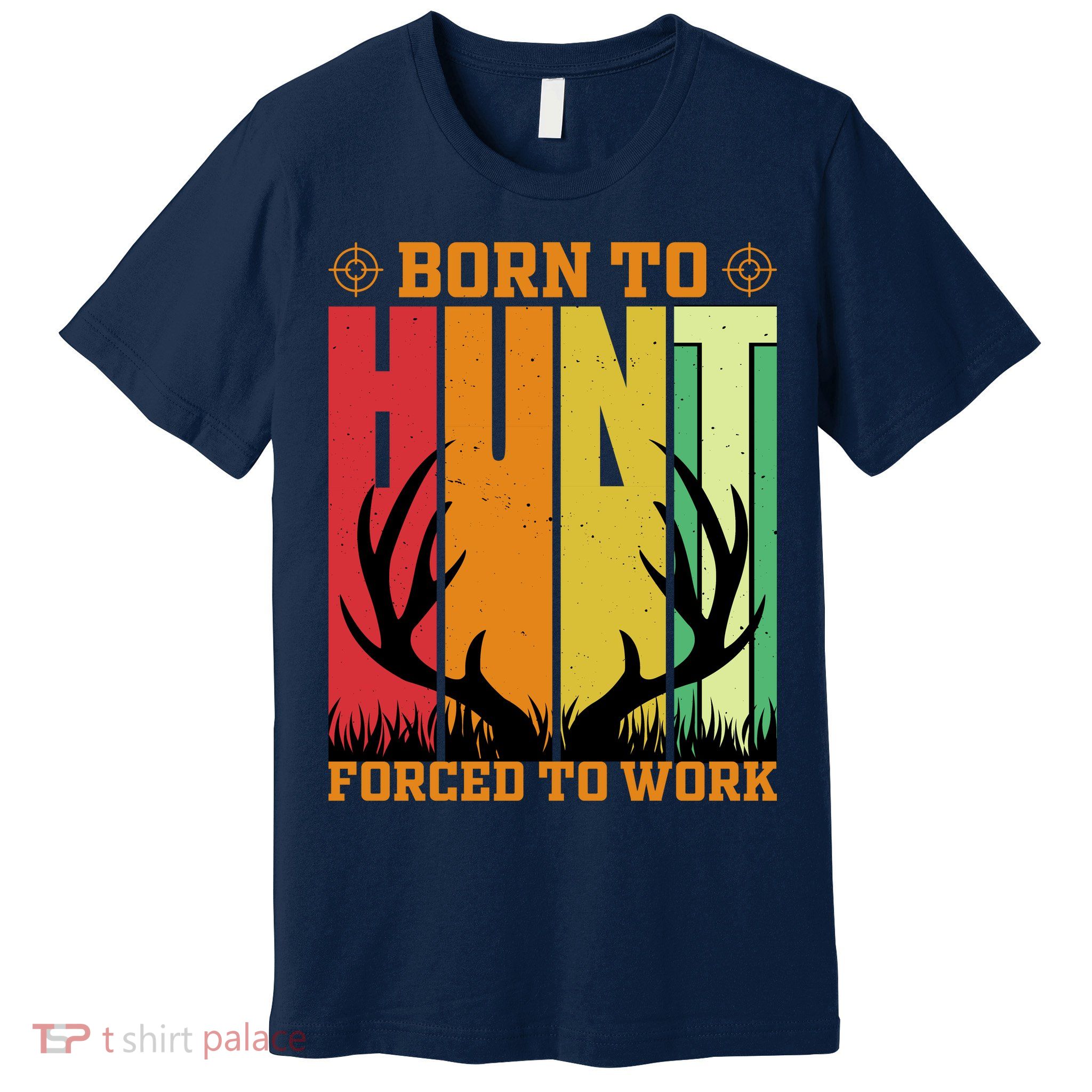 Born To Hunt Forced To Work Premium T-Shirt