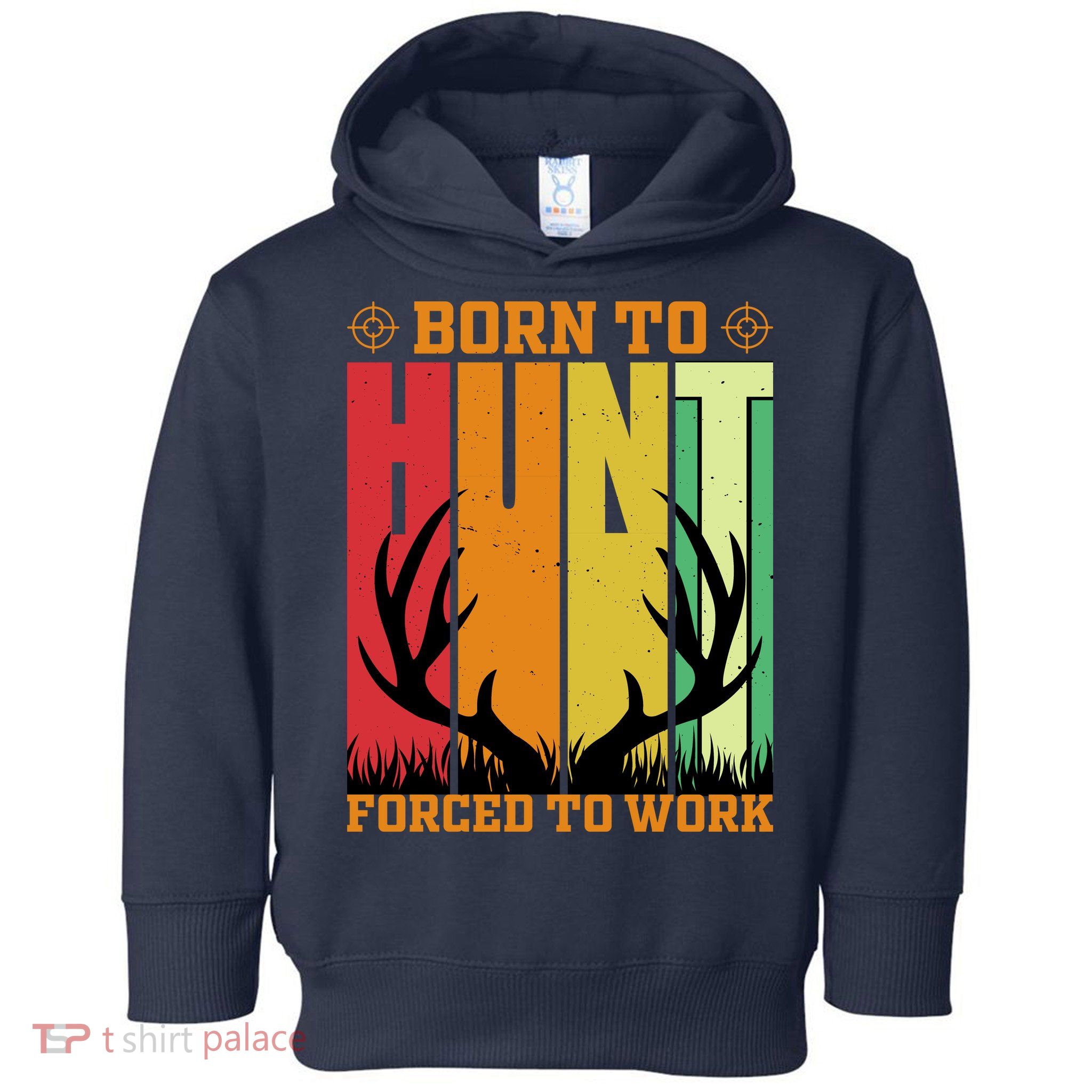 Born To Hunt Forced To Work Toddler Hoodie