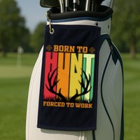 Born To Hunt Forced To Work Golf Towel