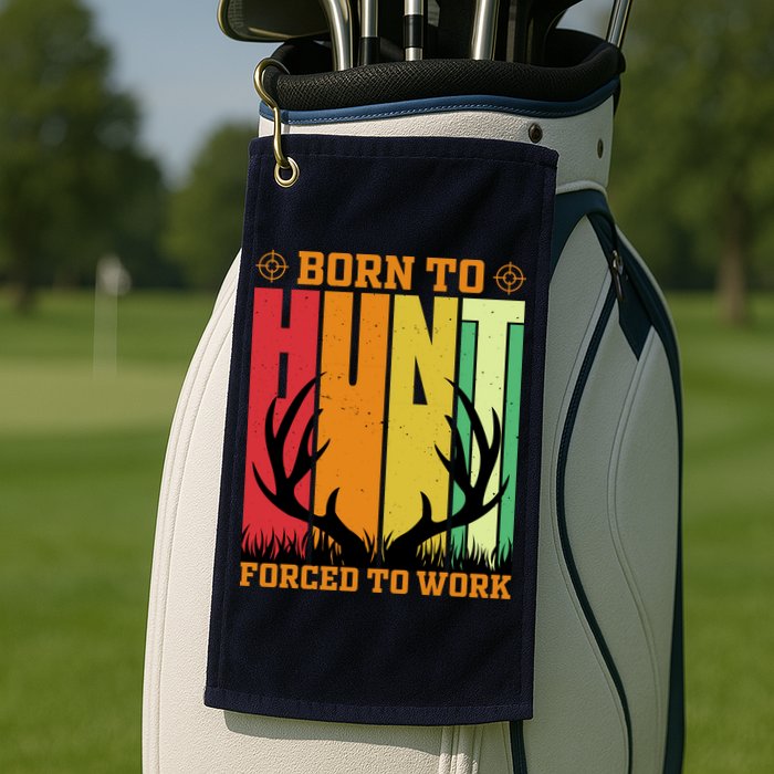 Born To Hunt Forced To Work Golf Towel