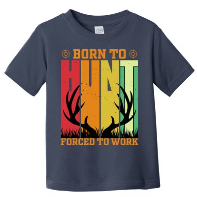 Born To Hunt Forced To Work Toddler T-Shirt