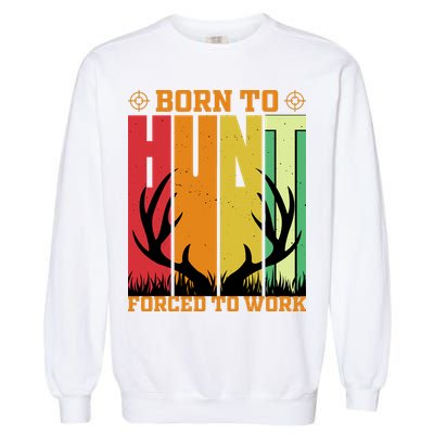 Born To Hunt Forced To Work Garment-Dyed Sweatshirt