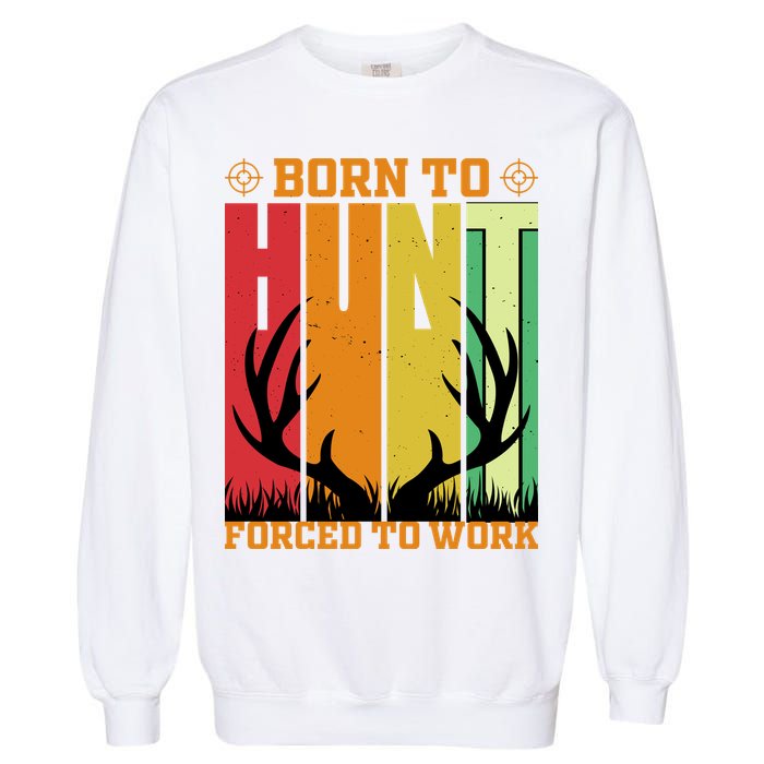 Born To Hunt Forced To Work Garment-Dyed Sweatshirt