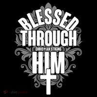 Blessed Through Him Christian Strong Sweatshirt