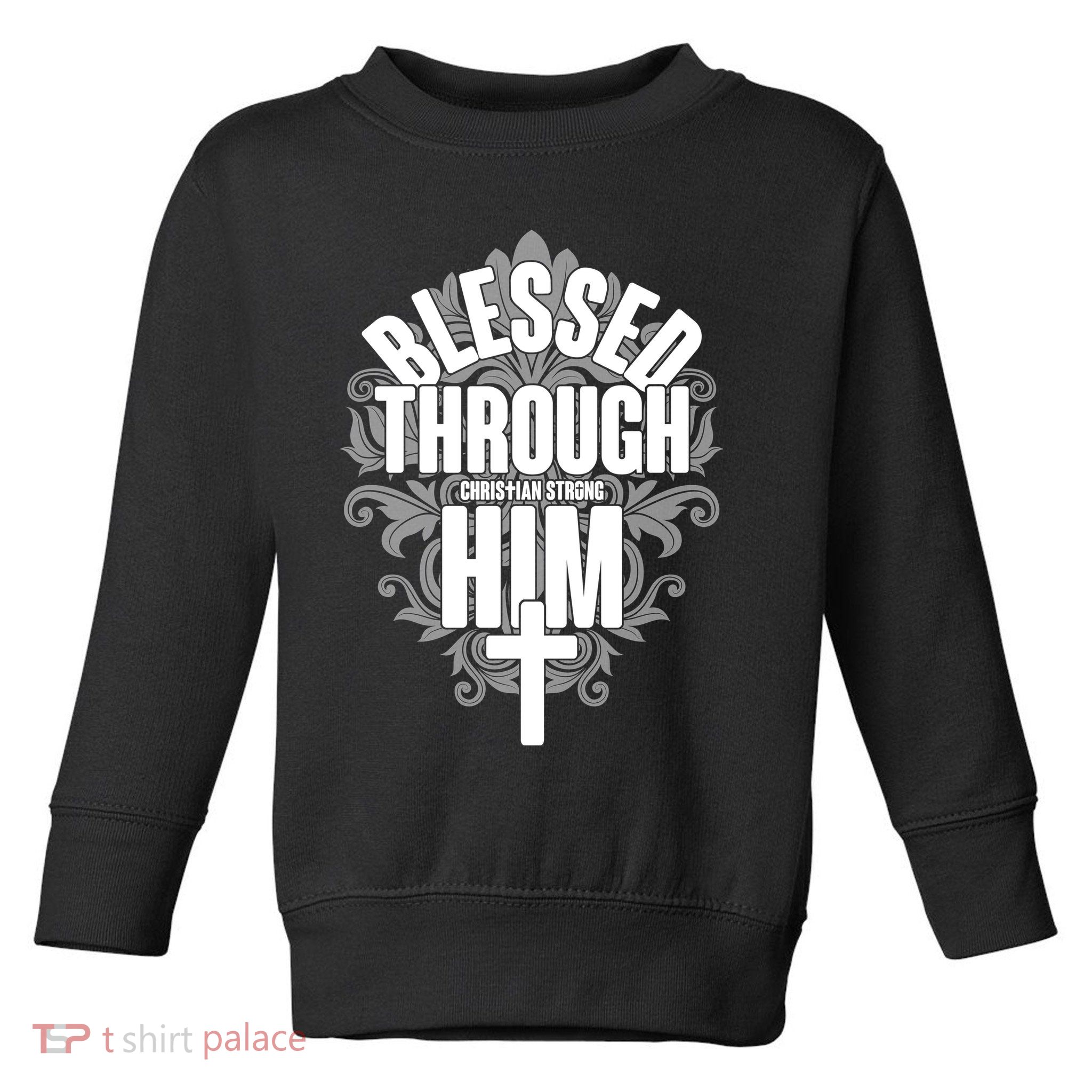 Blessed Through Him Christian Strong Toddler Sweatshirt