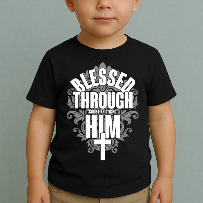 Blessed Through Him Christian Strong Toddler T-Shirt