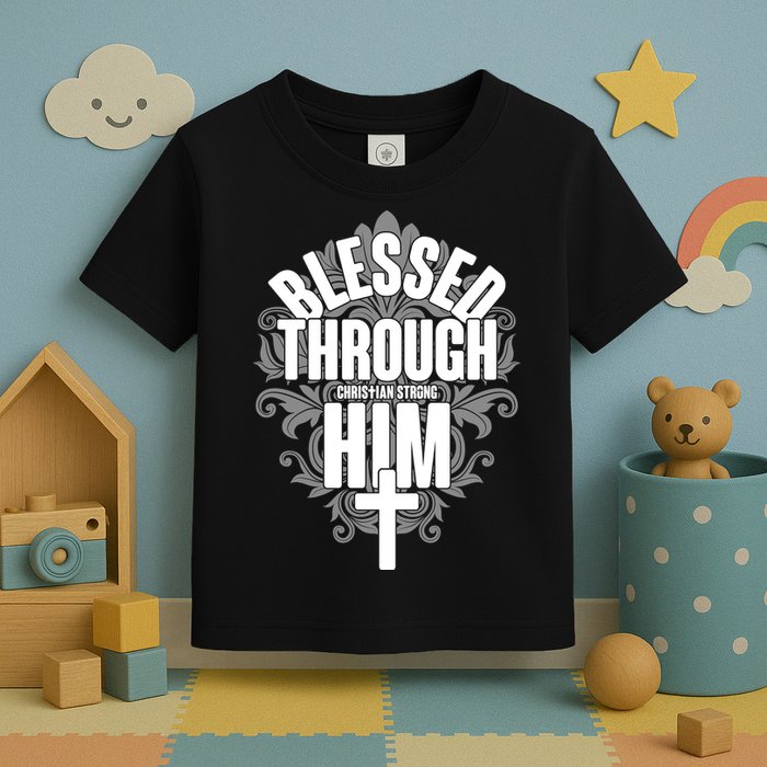 Blessed Through Him Christian Strong Toddler T-Shirt