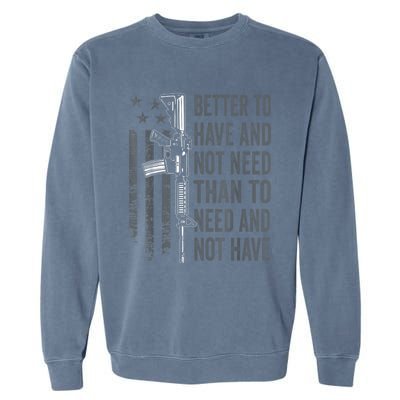 Better To Have And Not Need AR15 Gun USA Funny Pro Gun Garment-Dyed Sweatshirt