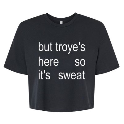 But TroyeS Here So ItS Sweat Bella+Canvas Jersey Crop Tee