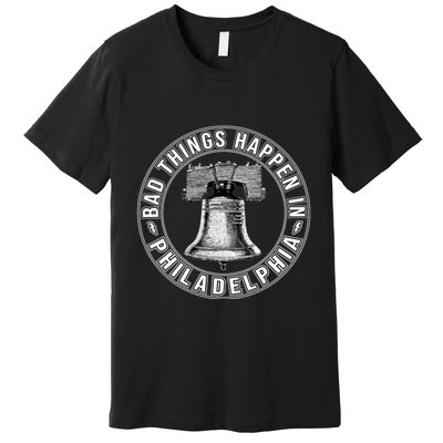 Bad Things Happen In Philadelphia Premium T-Shirt