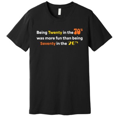 Being Twenty In The 70s Was Much More Fun Than Premium T-Shirt