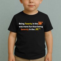 Being Twenty In The 70s Was Much More Fun Than Toddler T-Shirt
