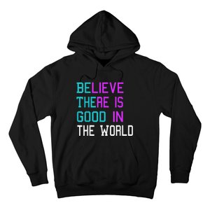 Believe There Is Good In The World Be The Good Kindness Hoodie