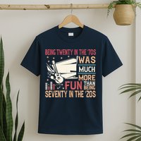 Being Twenty In The 70s Was Much More Fun Than In The 20s T-Shirt