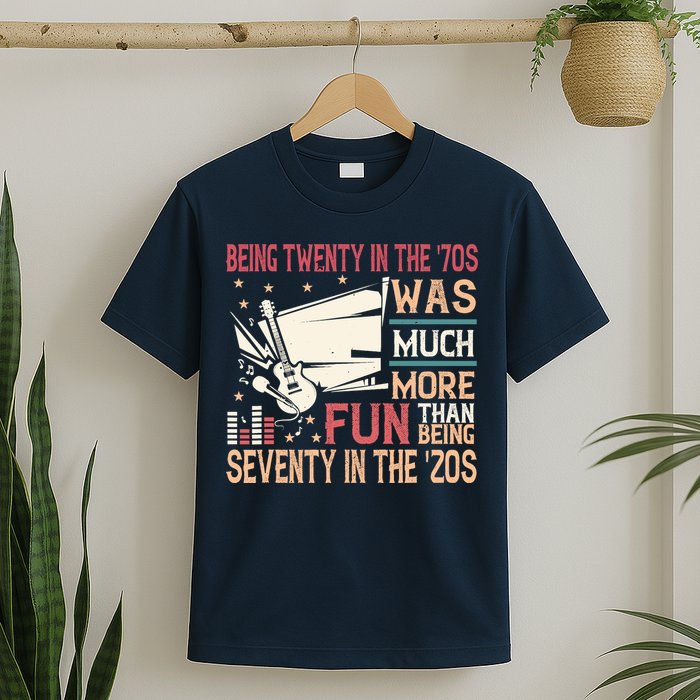 Being Twenty In The 70s Was Much More Fun Than In The 20s T-Shirt