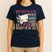 Being Twenty In The 70s Was Much More Fun Than In The 20s T-Shirt