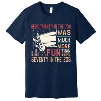 Being Twenty In The 70s Was Much More Fun Than In The 20s Premium T-Shirt