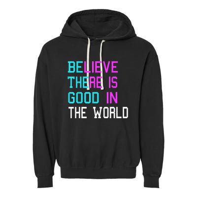 Believe There Is Good In The World Be The Good Kindness Garment-Dyed Fleece Hoodie