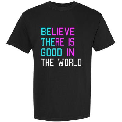 Believe There Is Good In The World Be The Good Kindness Garment-Dyed Heavyweight T-Shirt