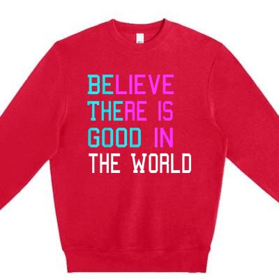 Believe There Is Good In The World Be The Good Kindness Premium Crewneck Sweatshirt