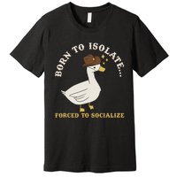 Born To Isolate Forced To Socialize Funny Premium T-Shirt